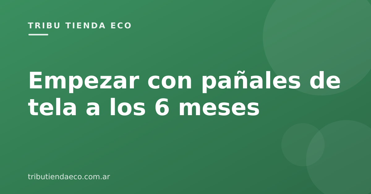 Empezar con pañales de tela a los 6 meses (no es tarde)