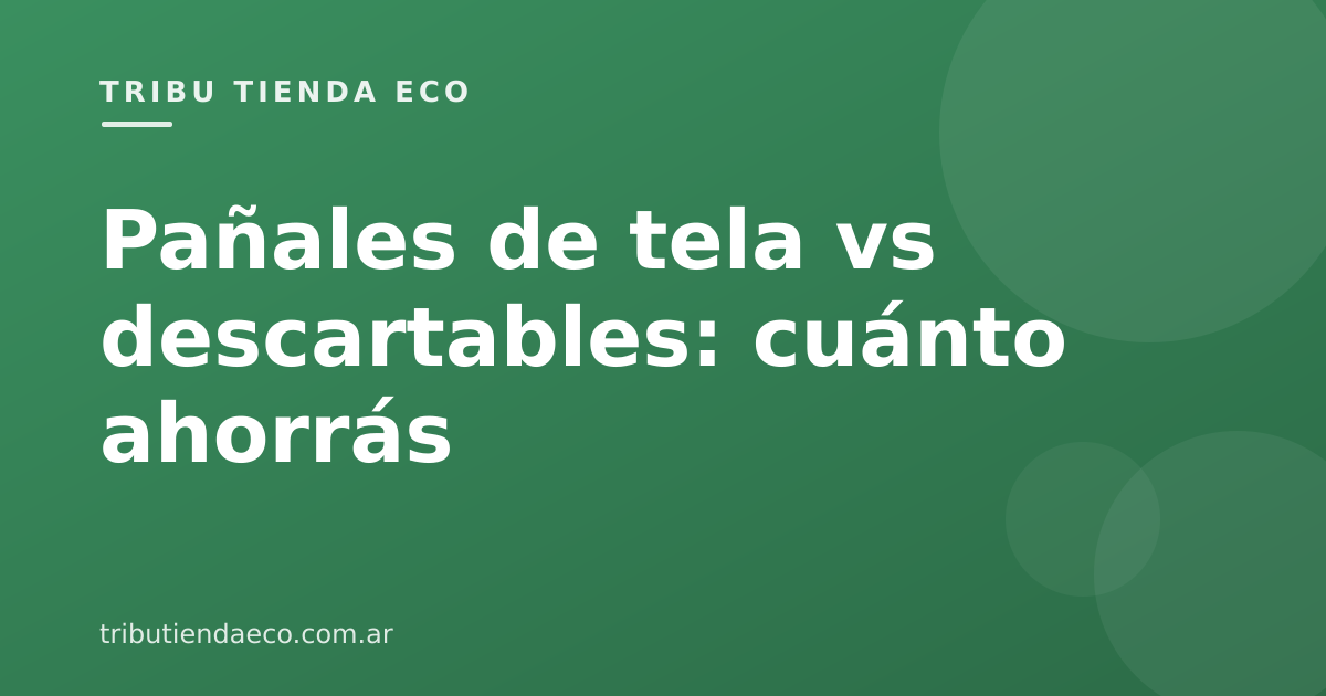 Pañales de tela vs descartables: cuánto ahorrás en un año